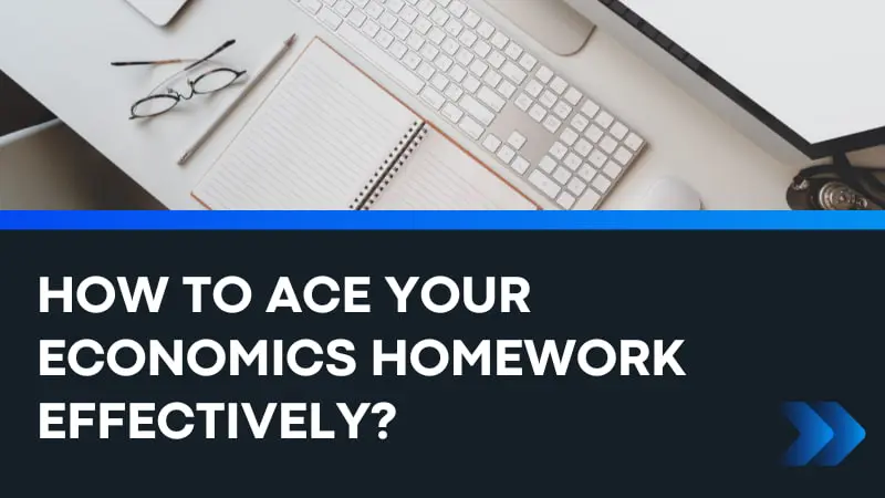 How to Ace Your Economics Homework Effectively, Efficiently, and Quickly?